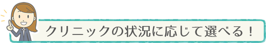 クリニックの状況に応じて選べる